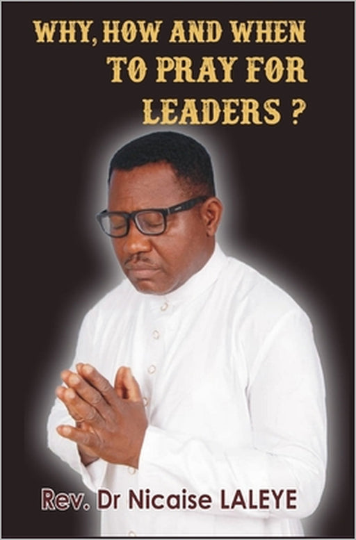 Why, How and When to Pray for Leaders by Nicaise Laleye
