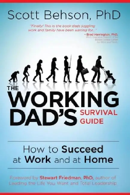 The Working Dad's Survival Guide: How to Succeed at Work and at Home by Scott Behson