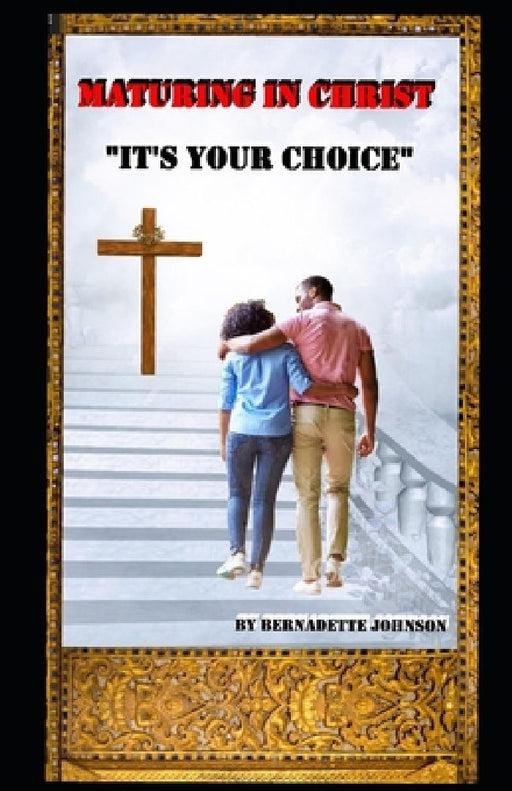 Maturing In Christ: "It's Your Choice" by Bernadette Johnson