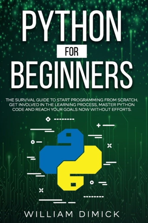 Python for beginners: The survival guide to start programming from scratch. Get involved in the lea by Dimick, William