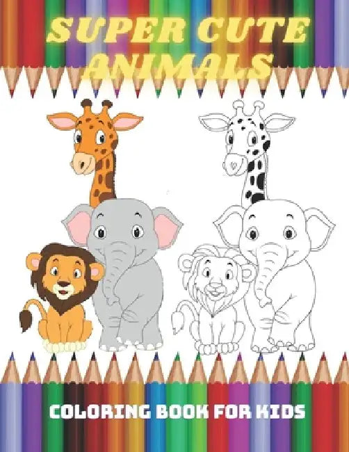 SUPER CUTE ANIMALS - Coloring Book For Kids: Sea Animals, Farm Animals, Jungle Animals, Woodland Animals and Circus Animals by Laura Kelly
