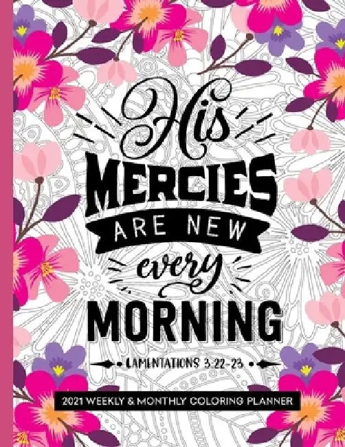 His Mercies Are New Every Morning: 2021 Planner with Coloring Pages and Bible Verses by Prayerful Planner Press