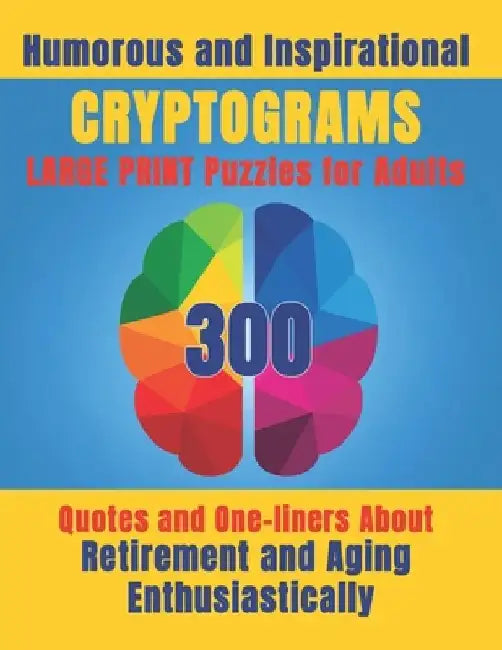 Humorous and Inspirational Cryptograms for Adults: Large Print Puzzle Book of 300 Quotes and One-Liners About Retirement and Aging Enthusiastically fo by Pine Point Publishing