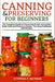 Canning and Preserving for Beginners: The Complete Guide to Preserving Foods Using Both Water Bath and Pressure Canner - Canning Cookbook and Recipes by Cynthia F. Nathan
