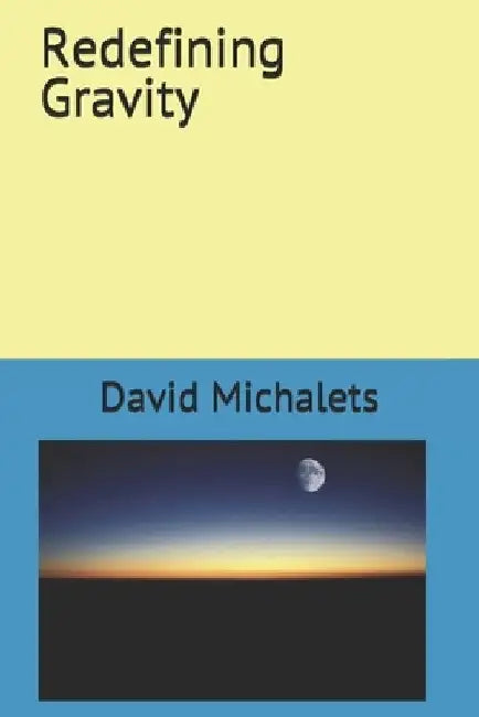 Redefining Gravity by David Michalets