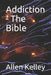 Addiction - The Bible by Allen J. Kelley