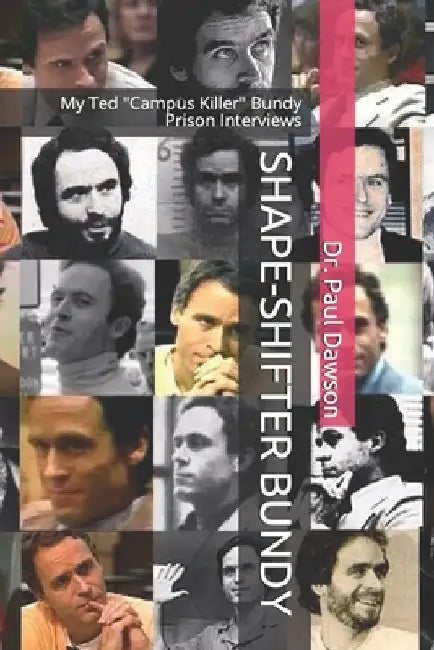 Shape-Shifter Bundy: My Ted "Campus Killer" Bundy Prison Interviews by Paul Dawson