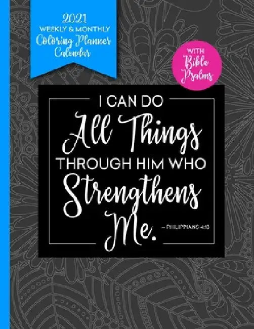 I Can Do All Things Through Him With Bible Psalms: 2021 Coloring Book Planner Weekly and Monthly by Prayerful Planner Press