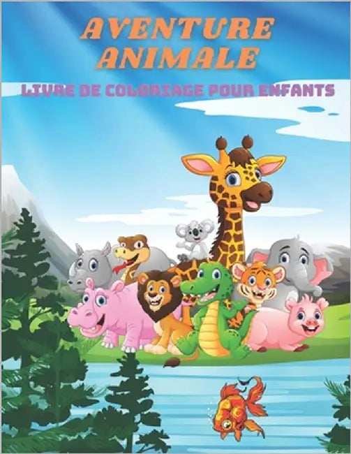 AVENTURE ANIMALE - Livre De Coloriage Pour Enfants: Animaux de Mer, Animaux de Ferme, Animaux de Jungle, Animaux Des Bois Et Animaux de Cirque by Loiret, Sara