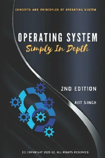 Operating System: Simply In Depth by Ajit Singh