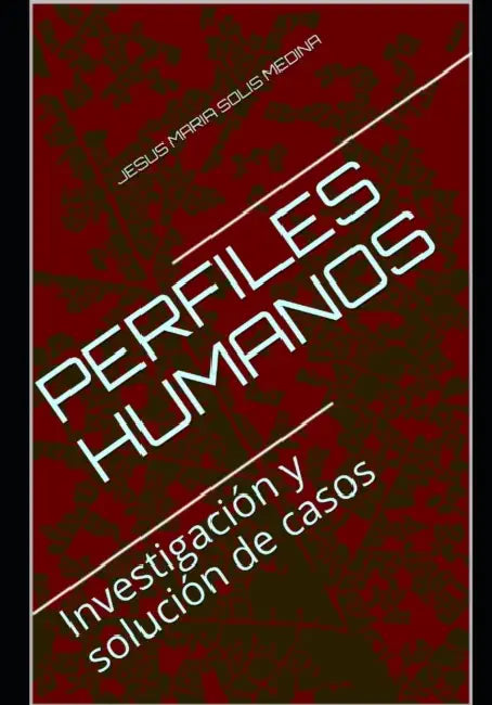Perfiles Humanos: Investigación y solución de casos by Jesus Maria Solis Medina, Jesus Maria Solis Medina