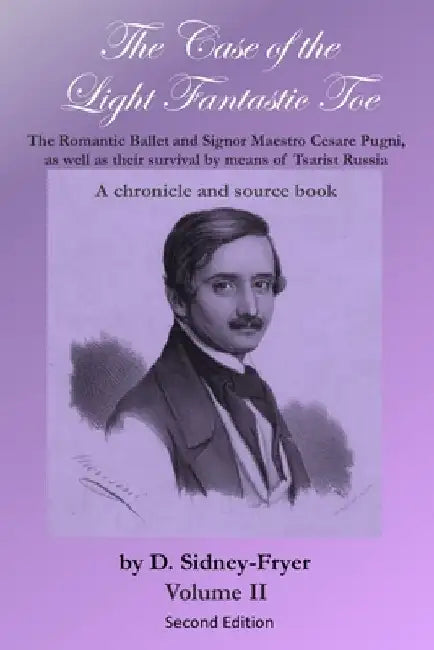 The Case of the Light Fantastic Toe, Vol. II: The Romantic Ballet and Signor Maestro Cesare Pugni, as well as their survival by means of Tsarist Russi by Alan Gullette