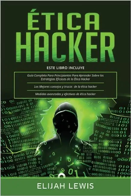 Ética Hacker: 3 en 1- Guía para principiantes + Consejos y trucos + Medidas avanzadas y efectivas de ethical hacking by Lewis, Elijah