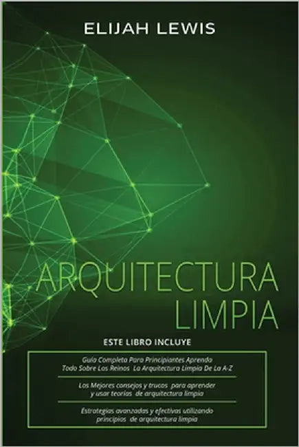 Arquitectura Limpia: 3 en 1- Guía para principiantes + Consejos y trucos + Estrategias avanzadas y eficaces que utilizan principios de arqu by Lewis, Elijah