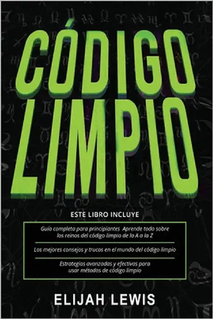Código Limpio: 3 en 1- Guía para principiantes + Consejos y trucos + Estrategias avanzadas y efectivas para usar métodos de código limpio by Lewis, Elijah
