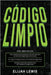 Código Limpio: 3 en 1- Guía para principiantes + Consejos y trucos + Estrategias avanzadas y efectivas para usar métodos de código limpio by Lewis, Elijah