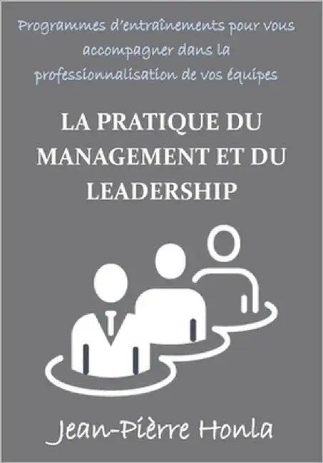 La Pratique Du Management Et Du Leadership: Programmes d'Entraînements Pour Vous Accompagner Dans La Professionnalisation De Vos Équipes by Honla, Jean-Pièrre