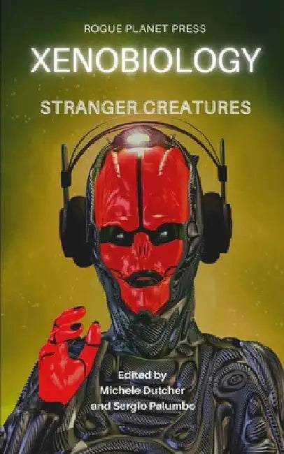 Xenobiology: Stranger Creatures: An Anthology of international Sci-Fi, Steampunk and Urban Fantasy short stories by Michele Dutcher