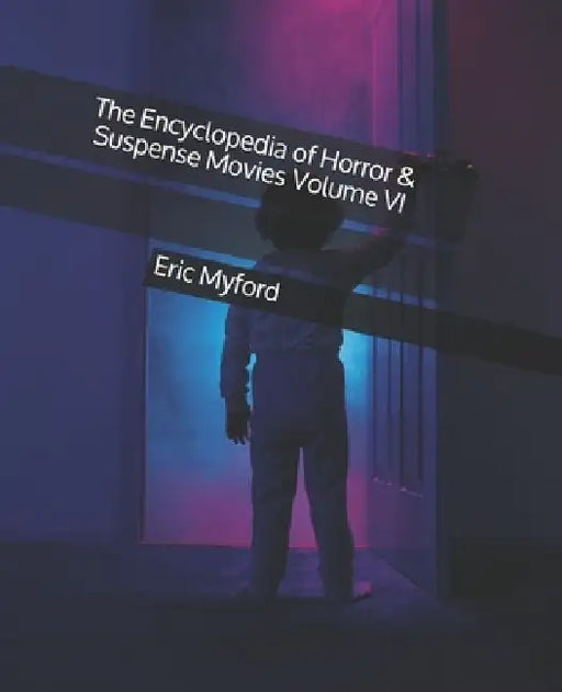 The Encyclopedia of Horror & Suspense Movies Volume VI by Staci Valle