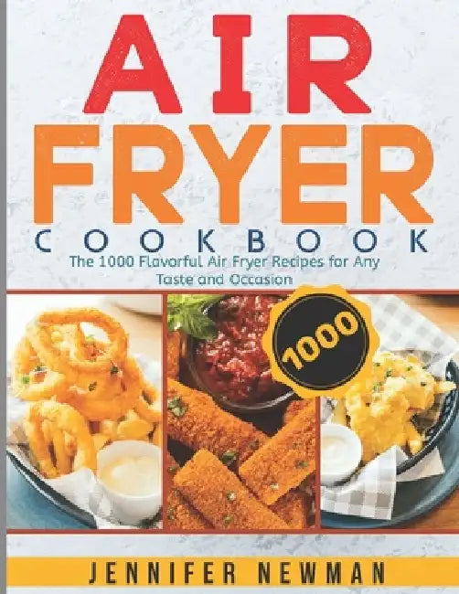 Air Fryer Cookbook: The 1000 Flavorful Air Fryer Recipes for Any Taste and Occasion by Jennifer Newman