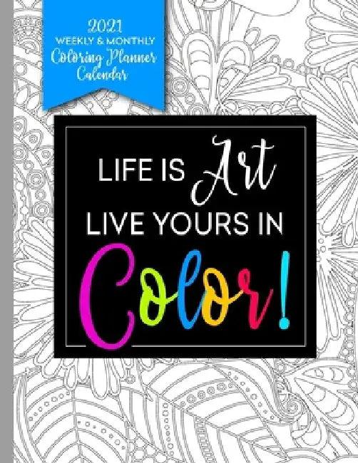 Life Is Art Live Yours In Color: Coloring Book Planner 2020-2021 for Relaxation by Relaxing Planner Press