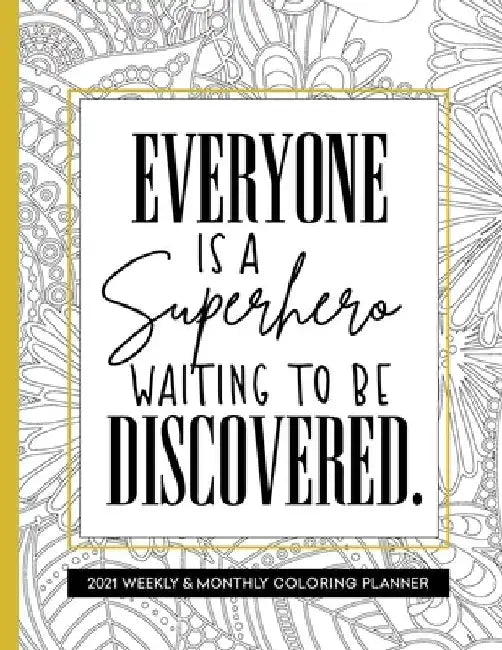 Everyone Is A Superhero Waiting To Be Discovered: Coloring Planner 2021 for Women Inspirational by Relaxing Planner Press