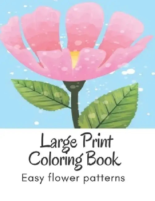 Large Print Coloring Book Easy Flower Patterns: An Adult Coloring Book with Bouquets, Wreaths, Swirls, Patterns, Decorations, Inspirational Designs, a by Mb Caballero