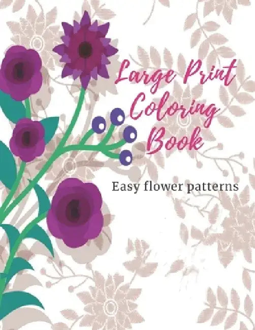 Large Print Coloring Book Easy Flower Patterns: An Adult Coloring Book with Bouquets, Wreaths, Swirls, Patterns, Decorations, Inspirational Designs, a by Mb Caballero