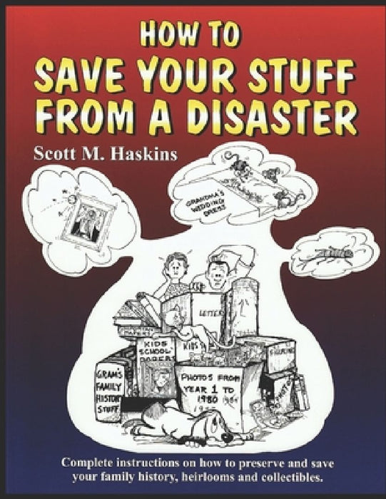 How To Save Your Stuff From A Disaster: Complete Instructions on How To Preserve and Save Your Family History, Heirlooms and Collectibles by Joan L. Haskins
