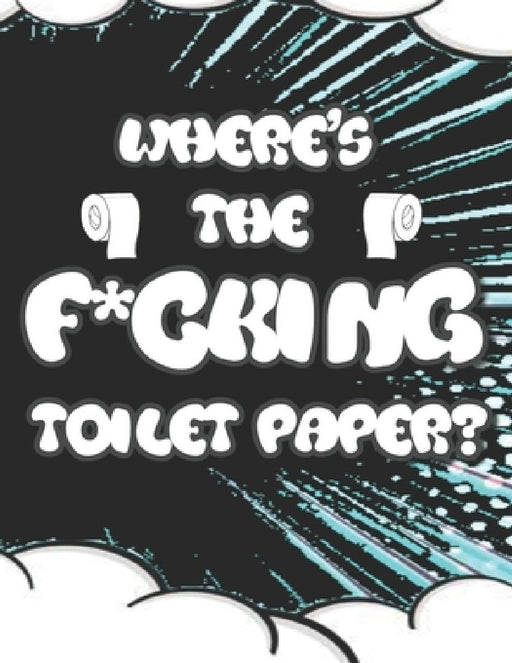 Where's the F*cking Toilet Paper?: Color Away Pandemic Chaos! Stress relieving and relaxing coloring pages to help you deal with the craziness of this by Color Rage