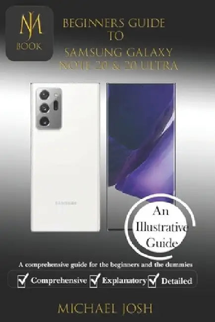 Biginers Guide to Samsung Galaxy Note 20 & 20 Ultra: A comprehensive guide for the beginners and the dummies by Michael Josh
