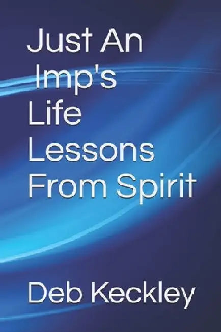 Just An Imp's Life Lessons From Spirit by Deb Keckley