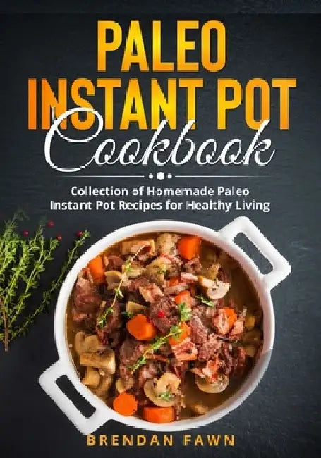 Paleo Instant Pot Cookbook: Collection of Homemade Paleo Instant Pot Recipes for Healthy Living by Brendan Fawn