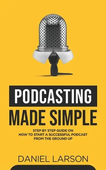 Podcasting Made Simple: The Step by Step Guide on How to Start a Successful Podcast from the Ground up by Fielding, Jake
