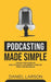 Podcasting Made Simple: The Step by Step Guide on How to Start a Successful Podcast from the Ground up by Fielding, Jake