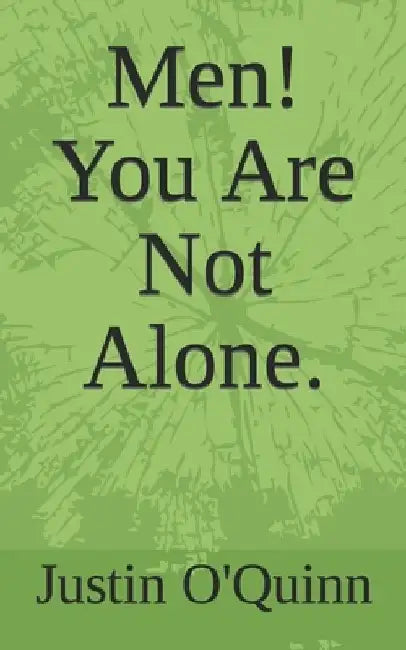 Men! You Are Not Alone. by Justin Oquinn