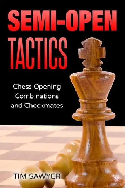 Semi-Open Tactics: Chess Opening Combinations and Checkmates by Tim Sawyer