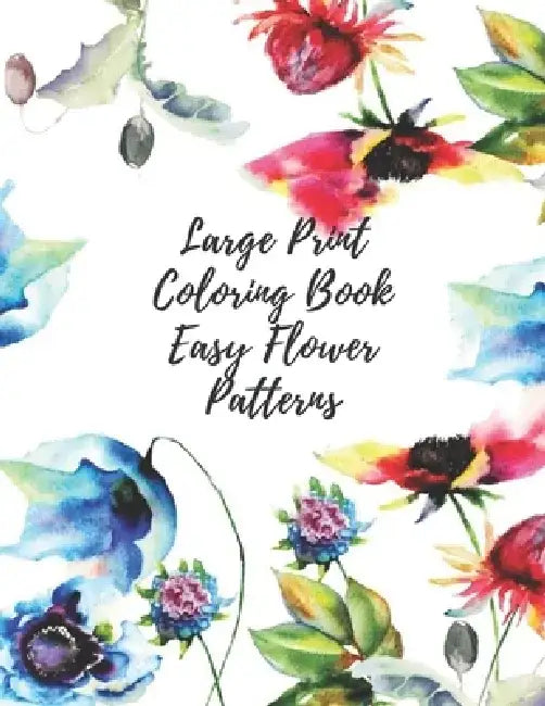 Large Print Coloring Book Easy Flower Patterns: An Adult Coloring Book with Bouquets, Wreaths, Swirls, Patterns, Decorations, Inspirational Designs, a by Mb Caballero