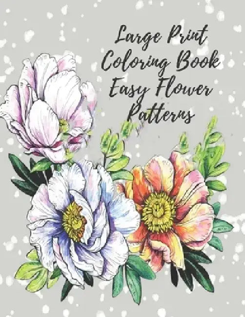Large Print Coloring Book Easy Flower Patterns: An Adult Coloring Book with Bouquets, Wreaths, Swirls, Patterns, Decorations, Inspirational Designs, a by Mb Caballero