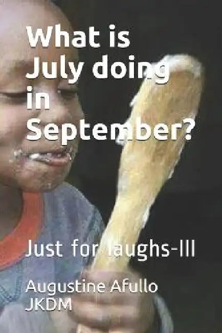What Is July Doing In September by Augustine Otieno Afullo Jkdm