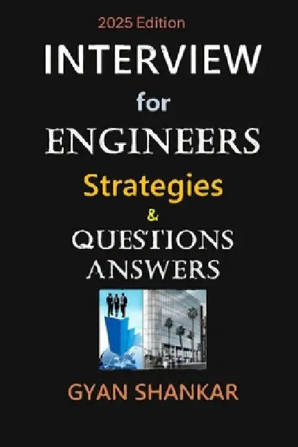INTERVIEW for ENGINEERS: Strategies & Questions-Answers by Gyan Shankar
