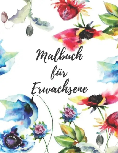 Malbuch für Erwachsene: Das große Blumen und Garten Ausmalbuch mit über 50 Motiven zum Ausmalen - Malen und Entspannen - A4 Ausmalbücher für m by Blumen Malbuch Philips