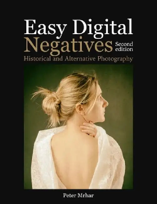 Easy Digital Negatives: Historical and Alternative Photography by Peter Mrhar