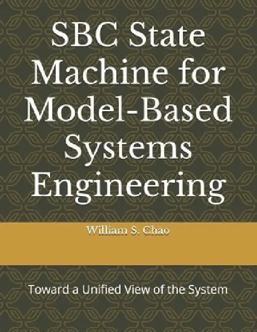 SBC State Machine for Model-Based Systems Engineering: Toward a Unified View of the System by Shuh-Ping Sun