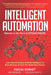 Intelligent Automation: Learn how to harness Artificial Intelligence to boost business & make our world more human by Ian Barkin