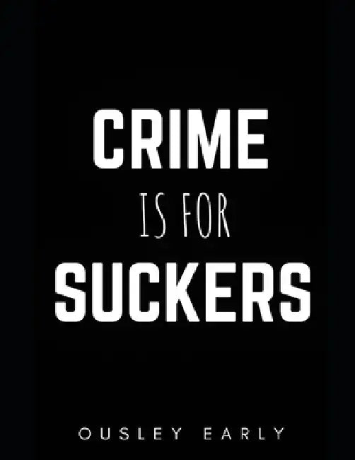 Crime Is for Suckers by Ousley Early