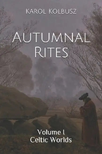Autumnal Rites: Volume I - Celtic Worlds by Karol Kolbusz