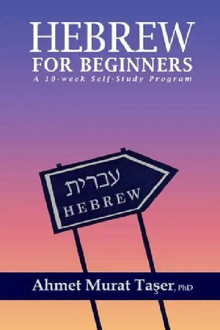 Hebrew for Beginners: A 10-Week Self-Study Program by Şeref Ali Taşer