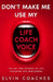 Don't make me use my Life Coach Voice: The Art and Science of Life Coaching for Newcomers by Elvin Coaches