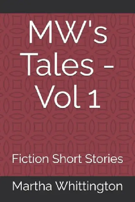 MW's Tales - Vol 1: Fiction Short Stories by Martha Whittington